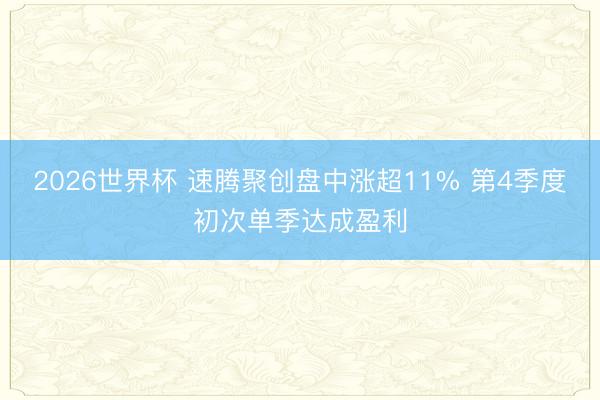 2026世界杯 速腾聚创盘中涨超11% 第4季度初次单季达成盈利