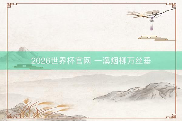 2026世界杯官网 一溪烟柳万丝垂