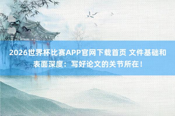 2026世界杯比赛APP官网下载首页 文件基础和表面深度：写好论文的关节所在！