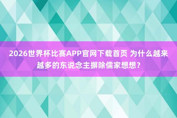 2026世界杯比赛APP官网下载首页 为什么越来越多的东说念主摒除儒家想想？