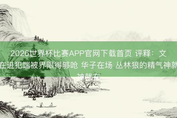 2026世界杯比赛APP官网下载首页 评释：文班在进犯端被界限得够呛 华子在场 丛林狼的精气神就在