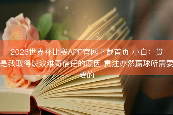 2026世界杯比赛APP官网下载首页 小白：贯注是我取得波波维奇信任的原因 贯注亦然赢球所需要的
